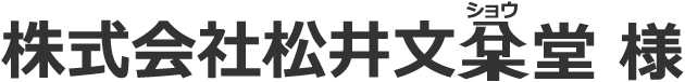 株式会社松井文ショウ堂 様