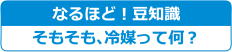 [なるほど！豆知識]そもそも、冷媒って何？